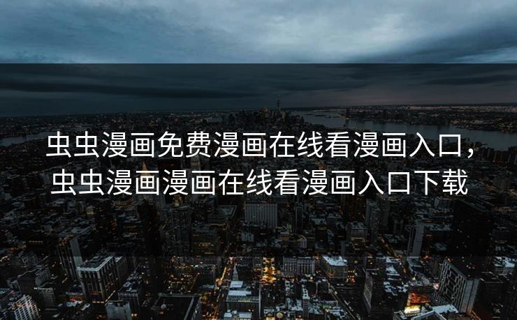 虫虫漫画免费漫画在线看漫画入口,虫虫漫画漫画在线看漫画入口下载